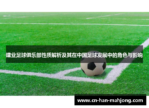 建业足球俱乐部性质解析及其在中国足球发展中的角色与影响 建业足球俱乐部性质解析及其在中国足球发展中的角色与影响