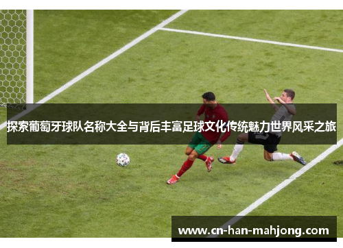 探索葡萄牙球队名称大全与背后丰富足球文化传统魅力世界风采之旅