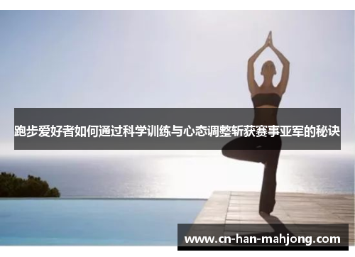 跑步爱好者如何通过科学训练与心态调整斩获赛事亚军的秘诀 跑步爱好者如何通过科学训练与心态调整斩获赛事亚军的秘诀